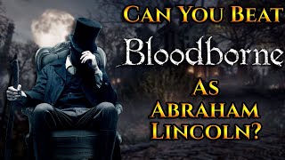 Can You Beat Bloodborne As Abraham Lincoln [upl. by Trotter597]