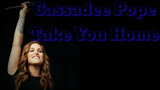 Cassadee Pope  Take You Home Lyrics [upl. by Oedama878]