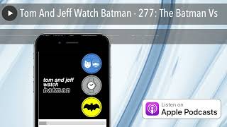 Tom And Jeff Watch Batman  277 The Batman Vs [upl. by Yeldarb]