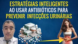 Como usar com sabedoria antibióticos para prevenir infecções urinárias [upl. by Kikelia822]