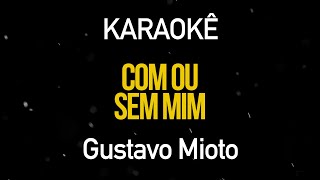 Com ou Sem Mim  Gustavo Mioto Karaokê Version [upl. by Nalat300]