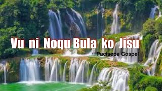 Vu ni Noqu Bula ko Jisu  Pacisepa Gospel [upl. by Oap]