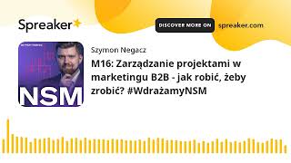 M16 Zarządzanie projektami w marketingu B2B  jak robić żeby zrobić WdrażamyNSM [upl. by Olotrab566]