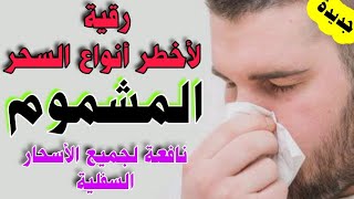 رقية المشموم رقية المأكول رقية المشروب نافعة لجميع الأسحار السفلية وفك عقد السحر والحسد والمس والعين [upl. by Delmer]