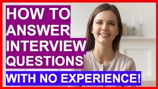 How To Answer Interview Questions With NO EXPERIENCE PASS Your Interview [upl. by Smiley771]