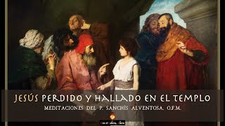 12 de enero  Jesús perdido y hallado en el templo  VO  Meditaciones P Sanchís OFM [upl. by Inar]