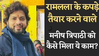 Ramlala के कपड़े तैयार करने वाले Manish Tripathi कौन हैं कैसे मिला उन्हें ये काम । Ayodhya [upl. by Risay]