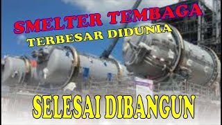 SMELTER TEMBAGA TERBESAR DIDUNIA SELESAI DIBANGUN [upl. by Lerraf]