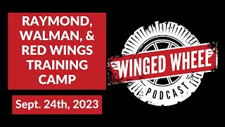 RAYMOND WALMAN amp RED WINGS TRAINING CAMP  Winged Wheel Podcast  Sept 24th 2023 [upl. by Verne]