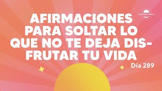 Afirmaciones para soltar lo que no te deja disfrutar tu vida  Día 289 Año 3  Despertando Podcast [upl. by Ahsinot]