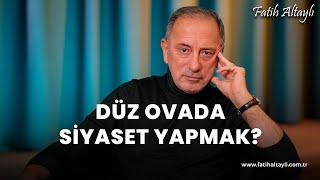 Fatih Altaylı yorumluyor Düz ovada siyaset yapmak [upl. by Namzed]