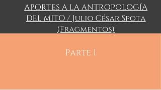 APORTES A LA ANTROPOLOGÍA DEL MITO Julio César Spota Fragmentos Parte 1 [upl. by Airetahs]