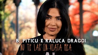 B Piticu amp Raluca Dragoi  Nu te las in viata mea 2023 [upl. by Ihcur]