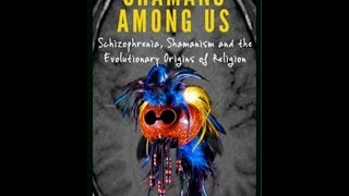 Shamanism and the Evolutionary Origins of Schizophrenia [upl. by Surazal635]