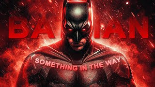 4K The Batman「EDIT」Something In The Way [upl. by Ahsekyt]