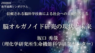 【JNS2023 産学連携シンポジウム：信頼される脳科学技術による社会への貢献を考える】「脳オルガノイド研究の現状と未来」坂口 秀哉（理化学研究所生命機能科学研究センター） [upl. by Ahron395]