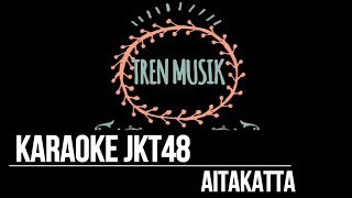 Karaoke JKT48  Aitakatta [upl. by Ativad]