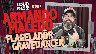 ARMANDO MACEDO  FLAGELADOR  GRAVEDANCER  LOUDNESS CAST  EP 007 [upl. by Svend]