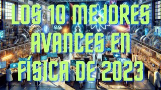 Los 10 Mejores Avances en Física de 2023 [upl. by Ikik]