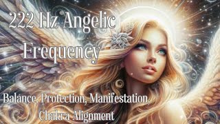 222 Hz Angelic Frequency for Balance Protection Manifestation Chakra Alignment [upl. by Danby949]