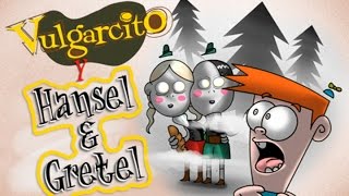 Vulgarcito y Hansel y Gretel Canal Oficial de Vulgarcito [upl. by Odlavso530]