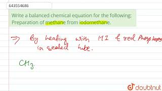 Write a balanced chemical equation for the following Preparation of methane from iodomethane [upl. by Amlet]