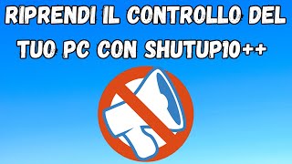 Shutup10 zittisci Microsoft e riprendi il controllo del tuo PC [upl. by Valleau]