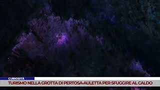 CURIOSITÀ TURISMO NELLA GROTTA DI PERTOSAAULETTA PER SFUGGIRE AL CALDO [upl. by Etnauj]