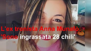 Lex tronista Anna Munafò Sono ingrassata 28 chili [upl. by Arsuy]