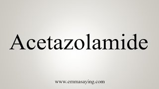 How To Say Acetazolamide [upl. by Yrtneg673]