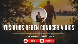 Tus Hijos Deben Conocer a Dios Corto  Juan Manuel Vaz [upl. by Llekcor]