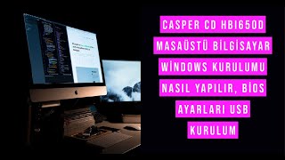 Casper CD HBI650D Masaüstü Bilgisayar Windows Kurulumu nasıl yapılır Bios ayarları Usb kurulum [upl. by Tompkins]