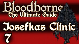 BLOODBORNE  THE ULTIMATE GUIDE 100  PART 7  IOSEFKAS CLINIC [upl. by Eiramanit]