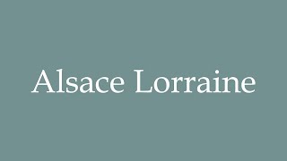 How to Pronounce Alsace Lorraine Correctly in French [upl. by Calli]