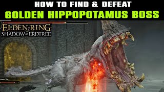 How to Find GOLDEN HIPPOPOTAMUS BOSS Location  How to Defeat GOLDEN HIPPOPOTAMUS  Elden Ring DLC [upl. by Rollet866]