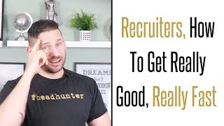 Recruiters How To Get Really Good Really Fast [upl. by Claire]