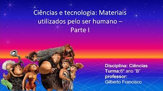 Cienncia e tecnologia Materiais usados pelo ser humano  Parte I [upl. by Adnirual99]