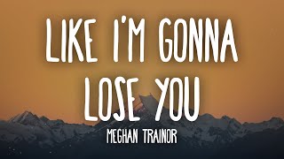 Meghan Trainor  Like Im Gonna Lose You Lyrics ft John Legend [upl. by Nevaed]