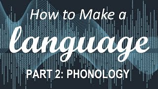 How to Make a Language  Part 2 Phonology [upl. by Othe502]