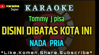 DISINI DIBATAS KOTA INI  Tommy J pisa  KARAOKE  NADA PRIA  COWOK [upl. by Odlonra212]