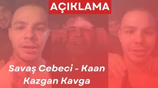 Savaş Cebeci  Kaan Kazgan Kavga  AÇIKLAMALAR [upl. by Conroy515]