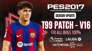 PES 2017  Latest Update V16 For T99 Patch Season 2024 amp Fix all bugs 100 Download amp Install [upl. by Kelwen501]