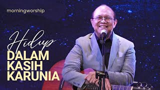 HIDUP DALAM KASIH KARUNIA  MORNING WORSHIP 28 JUNI 2023 [upl. by Eittik]