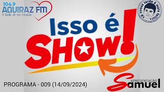 ISSO É SHOW PROGRAMA 009 14092024 NA AQUIRAZ FM [upl. by Oderfliw]