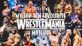 My Top 10 Favorite WrestleMania Matches of All Time [upl. by Idonna]