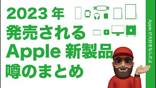 【今年出る？】2023年に発売されるApple新製品・噂のまとめ [upl. by Ytrebil]