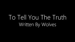 Written By Wolves  To Tell You The Truth Lyrics [upl. by Melburn]