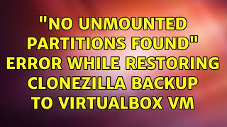 quotNo unmounted partitions foundquot error while restoring Clonezilla backup to VirtualBox VM [upl. by Aseneg933]