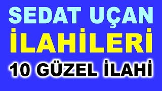 SEDAT UÇAN İLAHİLERİ  SEÇME 10 GÜZEL İLAHİ [upl. by Audrie]