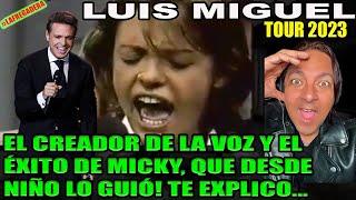 LUIS MIGUEL TOUR 2023  EL CREADOR DE LA VOZ Y EL ÉXITO DE MICKY QUE DESDE NIÑO LO GUIÓ TE EXPLICO [upl. by Erminia]